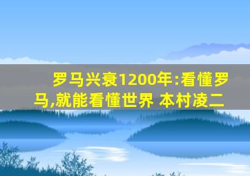 罗马兴衰1200年:看懂罗马,就能看懂世界 本村凌二